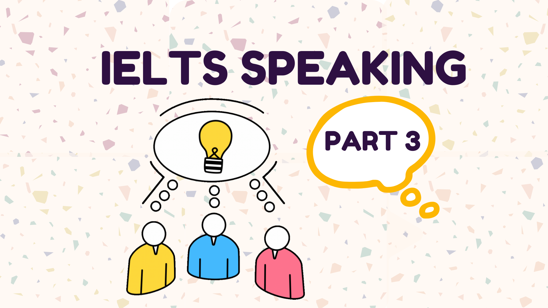 Cách phát triển ý tưởng và trả lời câu hỏi trong IELTS Speaking Part 3